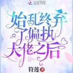 始乱终弃了偏执大佬之后