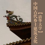 【清华大学】中国古代乡土建筑文化（全20讲）