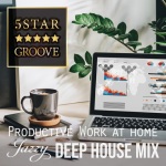 Five Star Groove - Productive Work at Home Jazzy Deep House Mix
