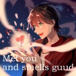 Met you and smells guud
