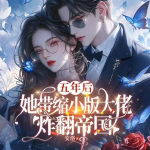 五年后她带缩小版大佬炸翻帝国|精品多播|现言|豪门|甜宠