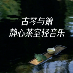 古琴与箫｜静心茶室轻音乐