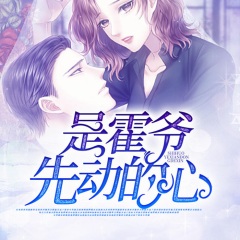 是霍爺先動(dòng)的心
