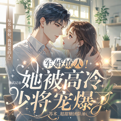 军婚撩人！她被高冷少将宠爆了|你好，我最爱的人|双强|甜宠|军婚
